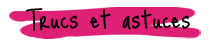 Trucs et Astuces